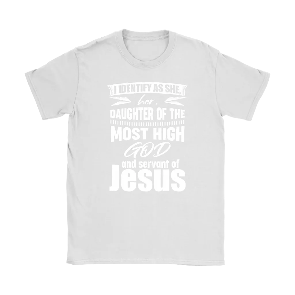 I Identify As She, Her, Daughter of the Most High God And Servant of Jesus Women's T-Shirt Part 2