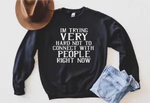 I'm Trying Very Hard Not To Connect With People Right Now Sweatshirt | Unisex Super Soft Fleece Sweatshirt