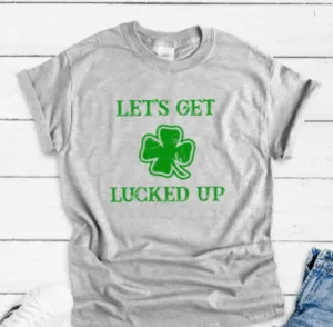 Let's Get Lucked Up, St. Patrick's Day, Unisex Gray Short Sleeve T-shirt