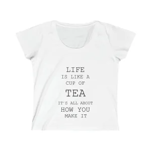Life is Like a Cup of Tea Women's Scoop Neck Tee
