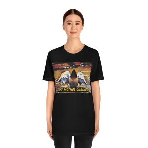 You Mother Quacker! Short Sleeve Tee